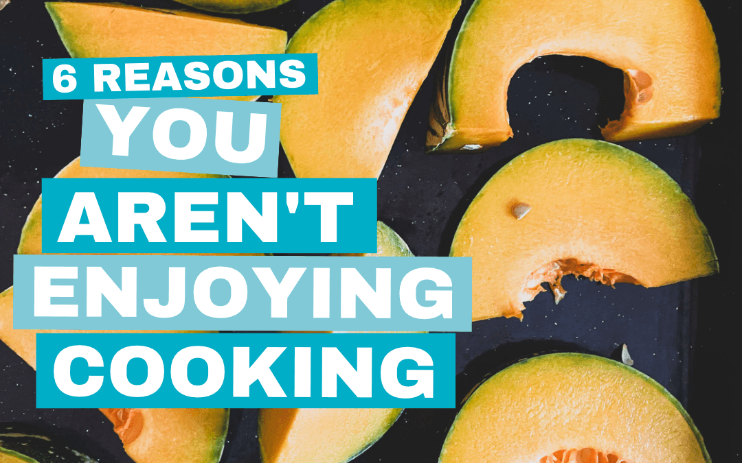 6 reasons you aren’t enjoying cooking