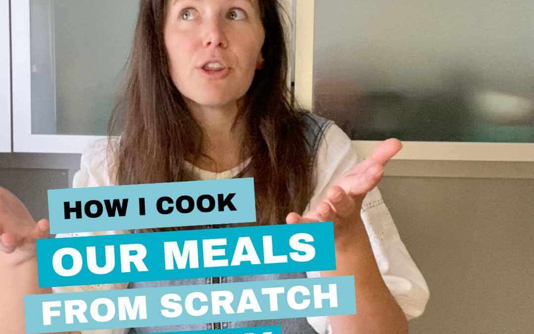 How I find the time to cook all our meals from scratch, everyday