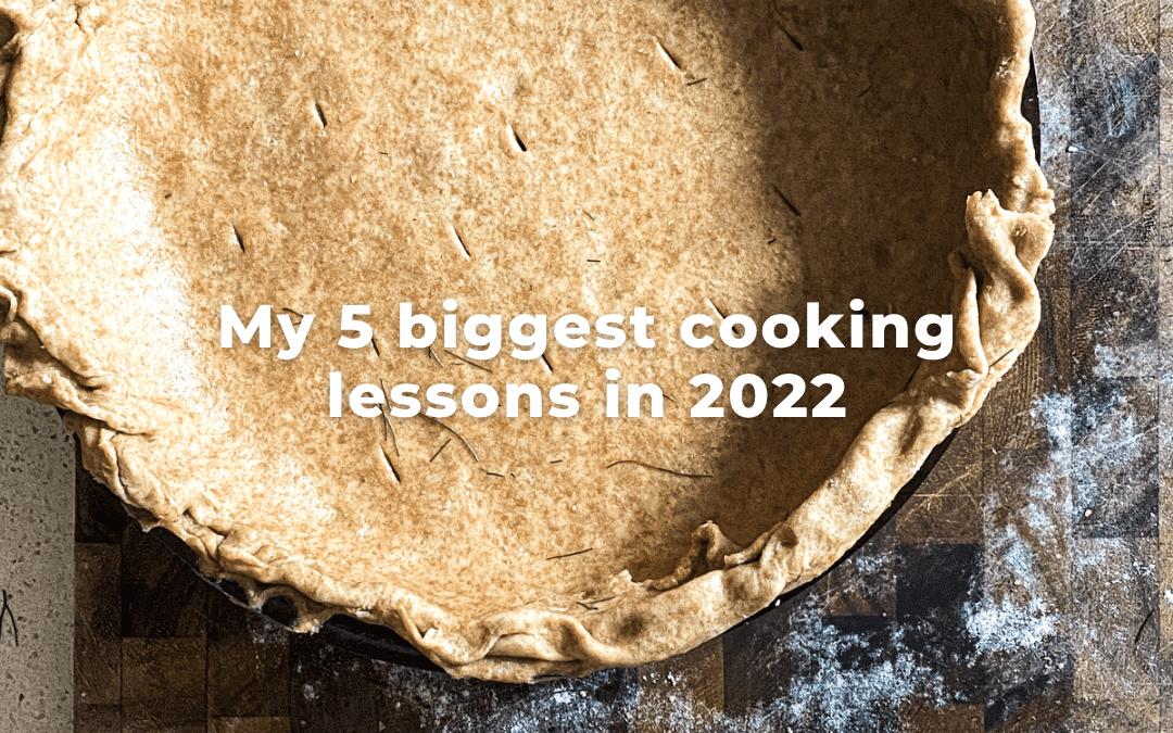 My 5 biggest cooking lessons for 2022